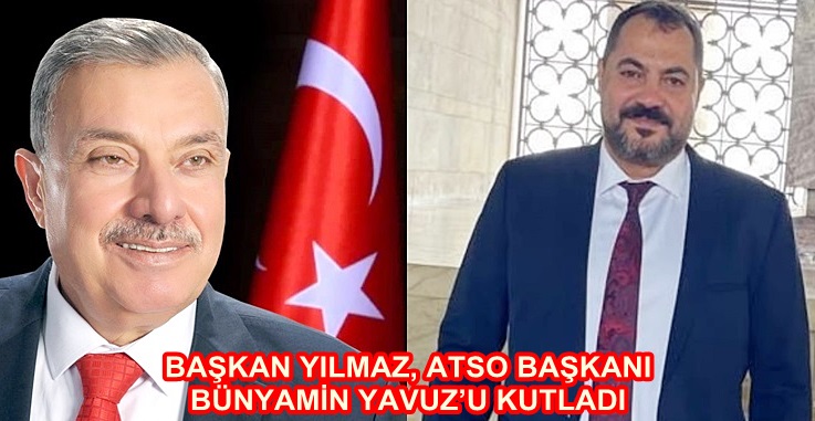 BAŞKAN YILMAZ, ATSO BAŞKANI BÜNYAMİN YAVUZ’U KUTLADI